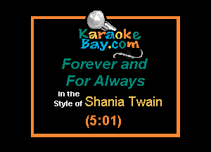 Kafaoke.
Bay.com

Forever and

For Always
In the . .
Sty1e m Shama Twain

(5z01)