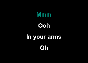 Mmm
Ooh

In your arms
0h