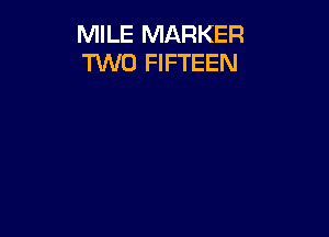 MILE MARKER
M0 FIFTEEN