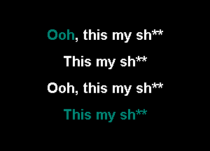 Ooh, this my shM
This my sh

Ooh, this my shM
This my shw