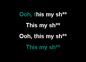 Ooh, this my shM
This my sh

Ooh, this my shM
This my shw