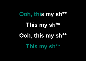 Ooh, this my shM
This my sh

Ooh, this my shM
This my shw