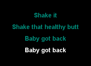 Shake it
Shake that healthy butt

Baby got back
Baby got back