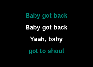 Baby got back
Baby got back

Yeah, baby

got to shout