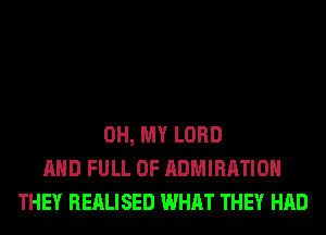 OH, MY LORD
AND FULL OF ADMIRATIOH
THEY REALISED WHAT THEY HAD
