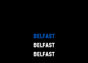 BELFHST
BELFAST
BELFAST