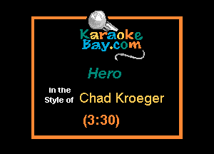 Kafaoke.
Bay.com
N

Hero

In the

Styie 01 Chad Kroeger
(3z30)