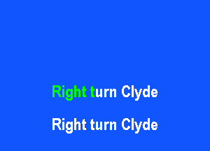 Right turn Clyde

Right turn Clyde