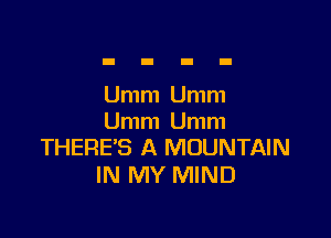 Umm Umm

Umm Umm
THERE'S A MOUNTAIN

IN MY MIND