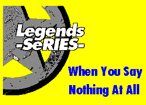 When You Say
Nothing A! All