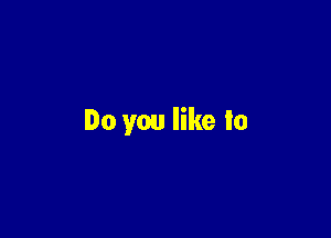 Do you like In