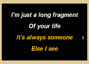 I'mj'

Search myself

It's always someone 't

Else Isee