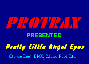 PRESENTED
Pretty little 49090! Qua?

(Boyce Lee) BMG Music Publ. Ltd