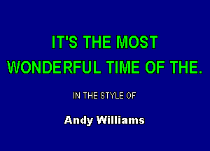 IT'S THE MOST
WONDERFUL TIME OF THE.

IN THE STYLE 0F

Andy Williams