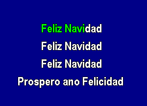 Feliz Navidad
Feliz Navidad
Feliz Navidad

Prospero ano Felicidad