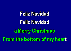 Feliz Navidad
Feliz Navidad
3 Merry Christmas

From the bottom of my heart