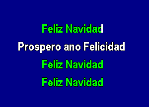 Feliz Navidad
Prospero ano Felicidad

Feliz Navidad
Feliz Navidad