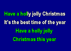 Have a hollyjolly Christmas
It's the best time of the year
Have a hollyjolly

Christmas this year