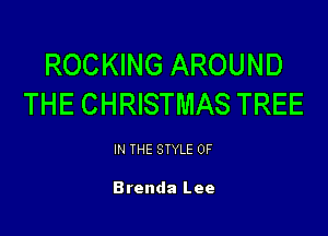 ROCKING AROUND
THE CHRISTMAS TREE

IN THE STYLE 0F

Brenda Lee