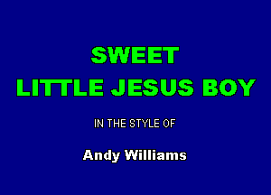 SWEET
ILIITITLIE JESUS BOY

IN THE STYLE 0F

Andy Williams