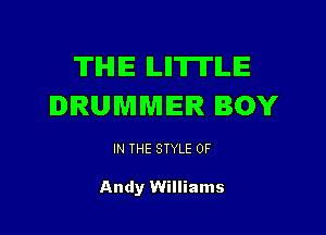 THE ILIITITILIE
DRUMMER BOY

IN THE STYLE 0F

Andy Williams