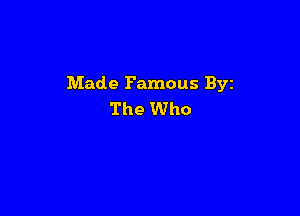 Made Famous Byz

The Who
