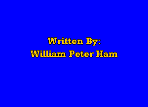 Written Byz

William Peter Ham