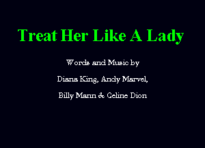 Treat Her Like A Lady

Words and Music by
Diana King, Andy Marni
Billy Mann 3c Celina Dion