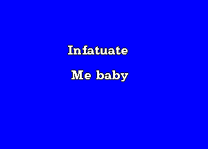 Iniatuate

Me baby