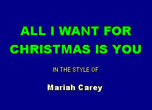 ALL I WANT FOR
CHRISTMAS IS YOU

IN THE STYLE 0F

Mariah c arey