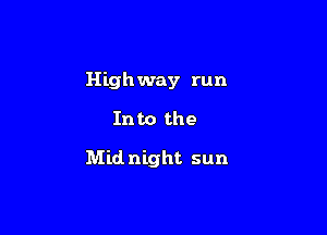 Highway run
Into the

Mid. night sun