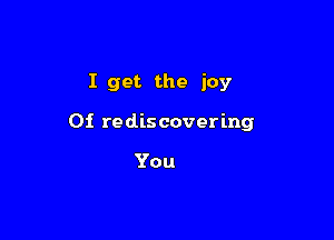 I get the joy

01 rediscovering

You