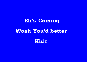 Eli's Coming

Woah You'd. better
Hide