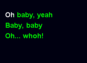 Oh baby, yeah
Baby,baby

Oh... whoh!