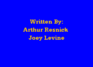 Written Byz
Arthur Resnick

Joey Levine