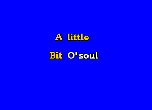 A little

Bit O'soul