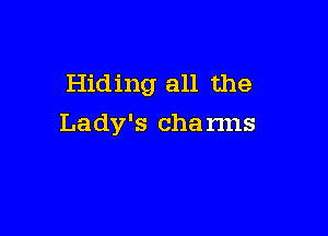 Hiding all the

Lady's cha nns