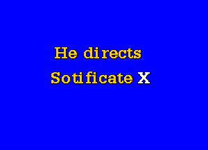 He di rects

Sotificate X