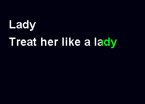Lady
Treat her like a lady