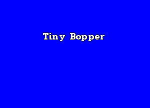 Tiny Bopper