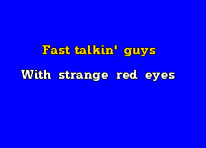 Past talkin' guys

With strange red eyes