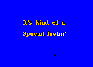 It's kind of a

Special iee lin'