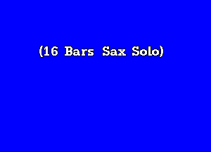 (16 Bars Sax Solo)