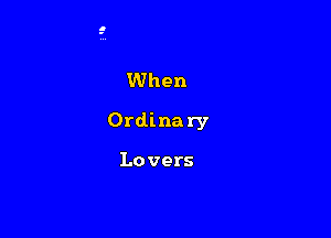 When

Ordinary

Lovers
