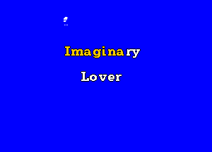 Innaginary

Lover