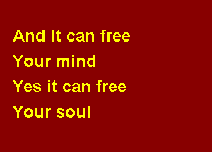 And it can free
Yourn nd

Yes it can free
Yoursoul
