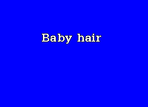 Baby hair