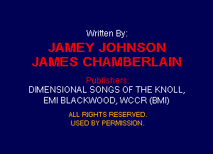 Written By

DIMENSIONAL SONGS OF THE KNOLL,
EMI BLACKWOOD, WCCR (BMI)

ALL RIGHTS RESERVED
USED BY PERMISSION