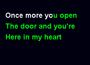 Once more you open
The door and you're

Here in my heart