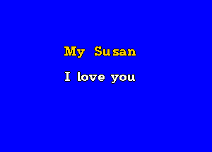 My Susan

I love you